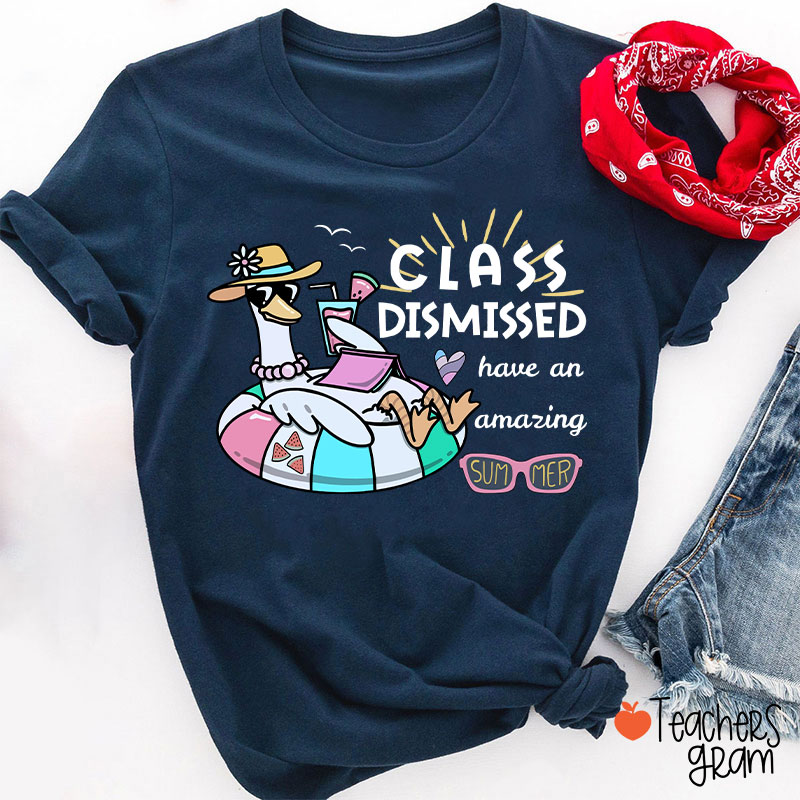 Class Dismissed Have An Amazing Summer Teacher T-Shirt