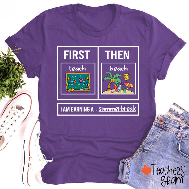 First Teach Then Beach I Am Earning A Summerbreak Teacher T-Shirt
