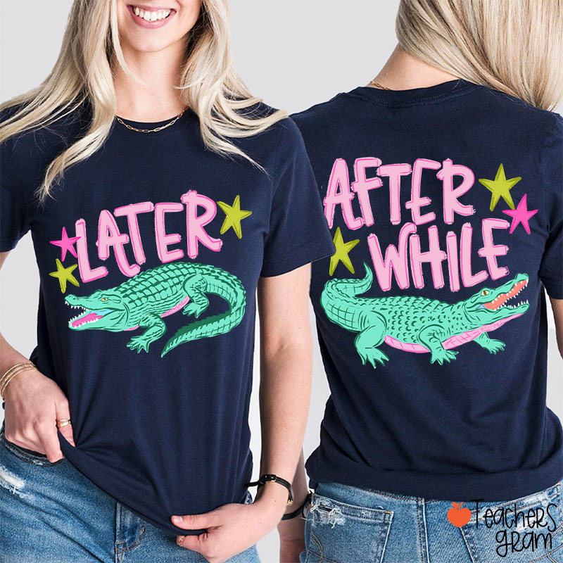 Later Gator After While Crocodile Teacher Two Sided T-Shirt