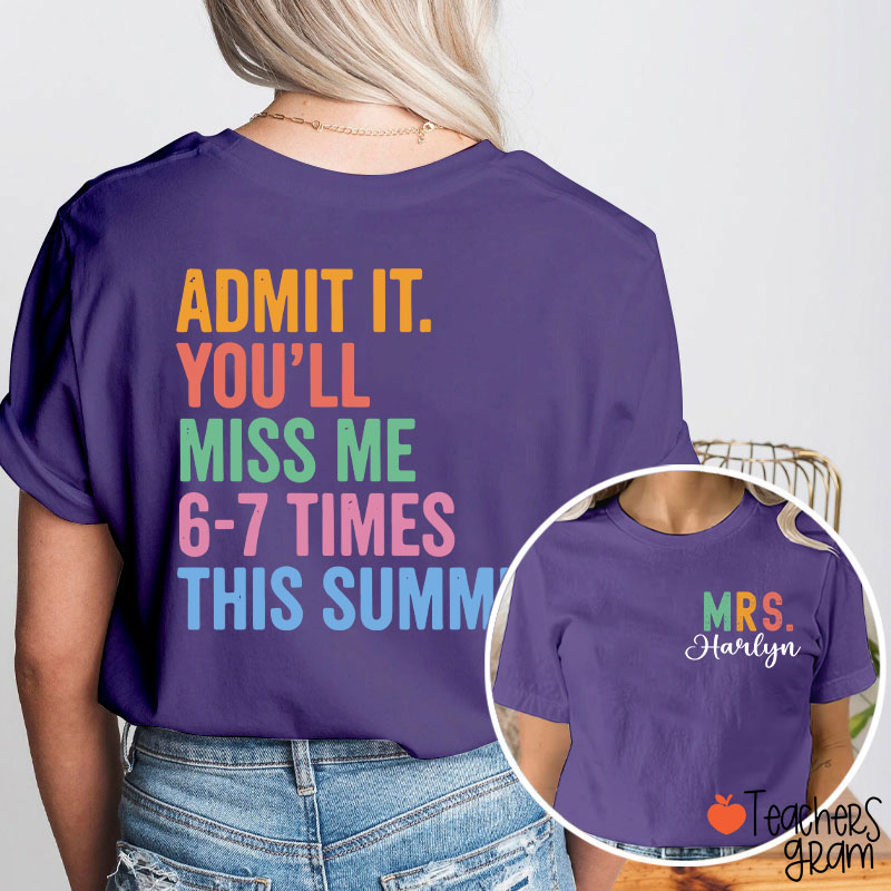 Personalized Name Admit It You'll Miss Me Six Seven Times This Summer Teacher Two Sided T-Shirt