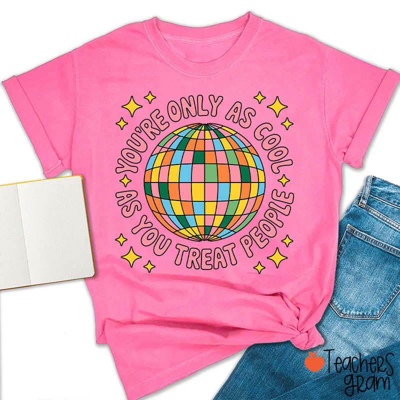 You're Only As Cool As You Treat People Teacher T-Shirt