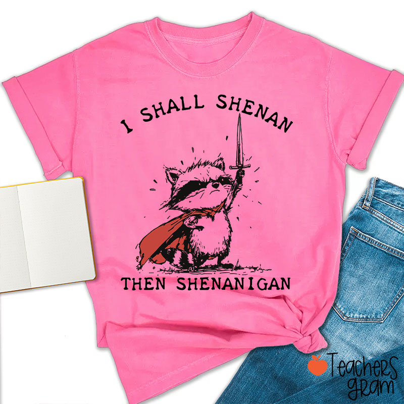I Shall Shenan Then Shenanigan Teacher T-Shirt