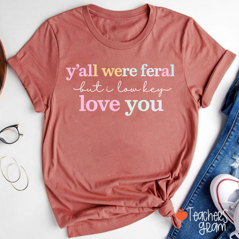 Y'all Were Feral But I Lowkey Love You Teacher T-Shirt