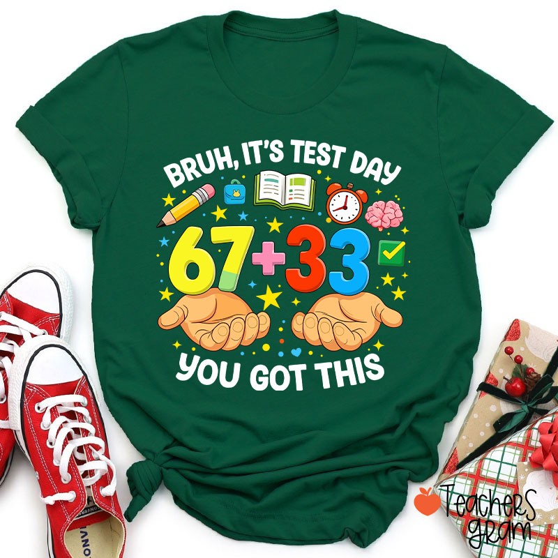 Bruh It's Test Day 67+33 You Got This Teacher T-Shirt