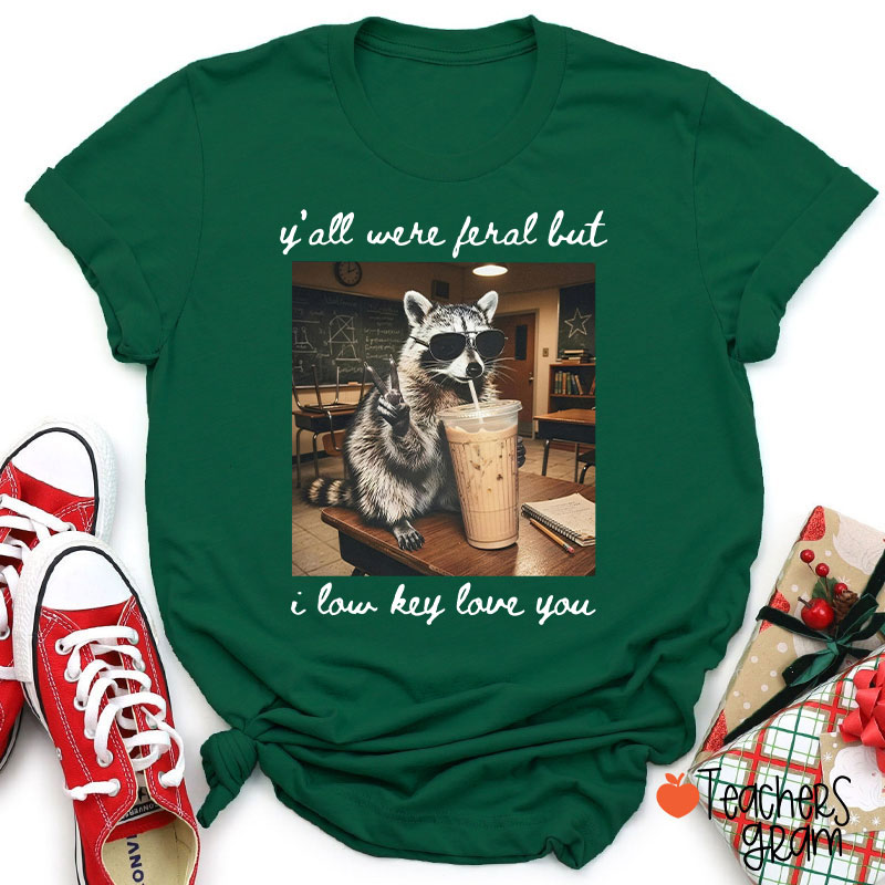 Y'all Were Feral But I Low Key Love You Teacher T-Shirt