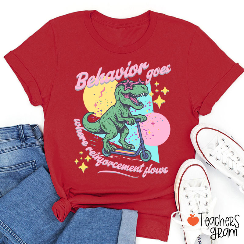 Dinosaur Behavior Goes Where Reinforcement Flows Teacher T-Shirt