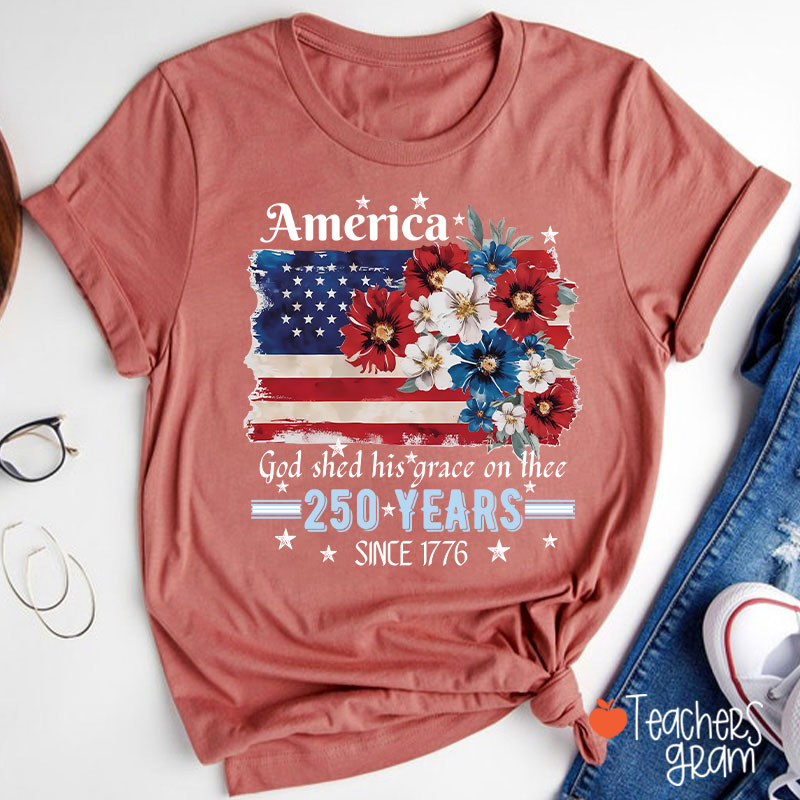 America God Shed His Grace On Thee 250 Years Since 1776 Teacher T-Shirt