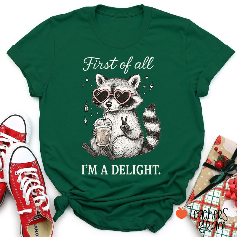 First Of All I Am A Delight Teacher T-Shirt