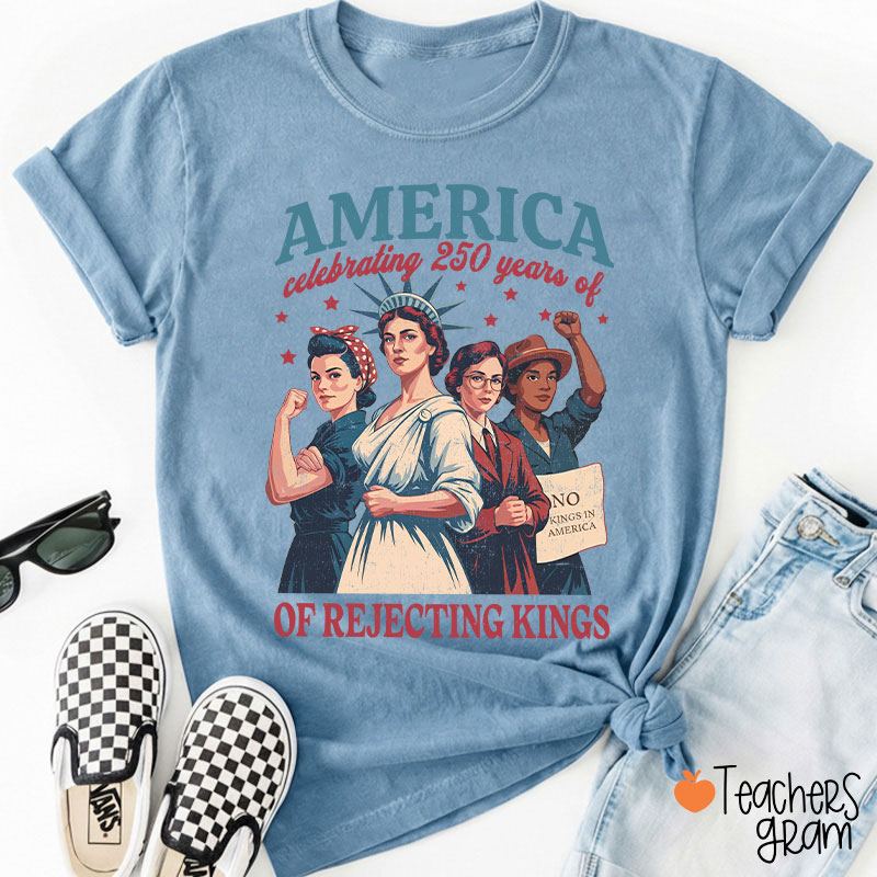 America Celebrating 250 Years Of Rejecting Kings Teacher T-Shirt