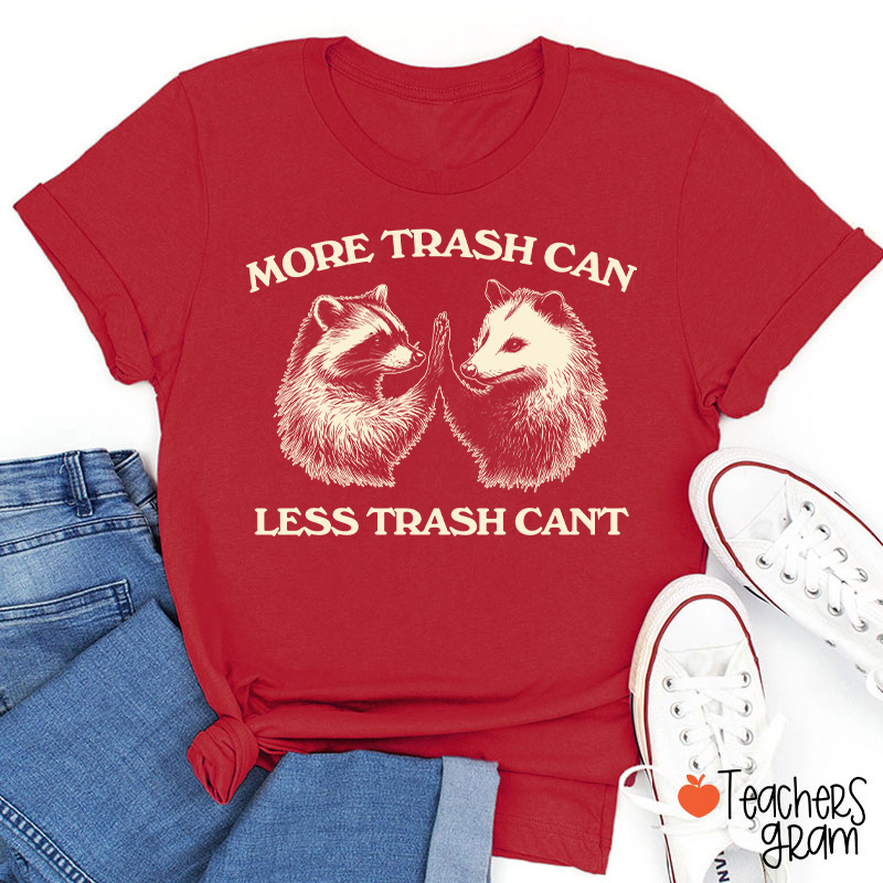 More Trash Can Less Trash Can't Teacher T-Shirt
