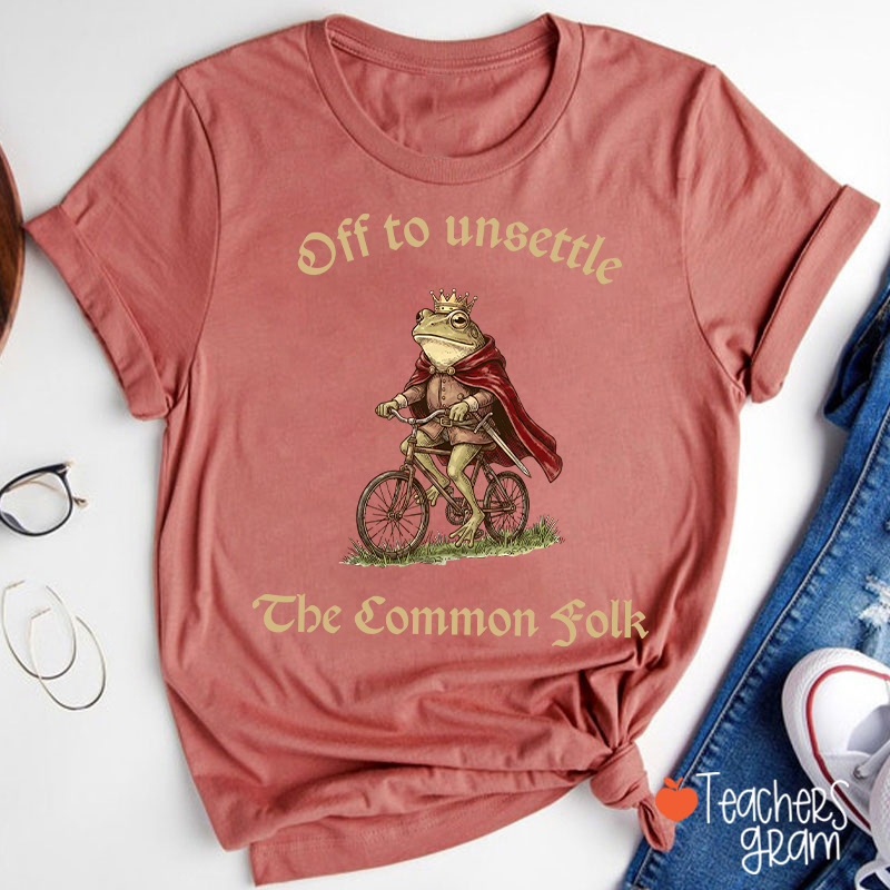 Off To Unsettle The Common Folk Teacher T-Shirt