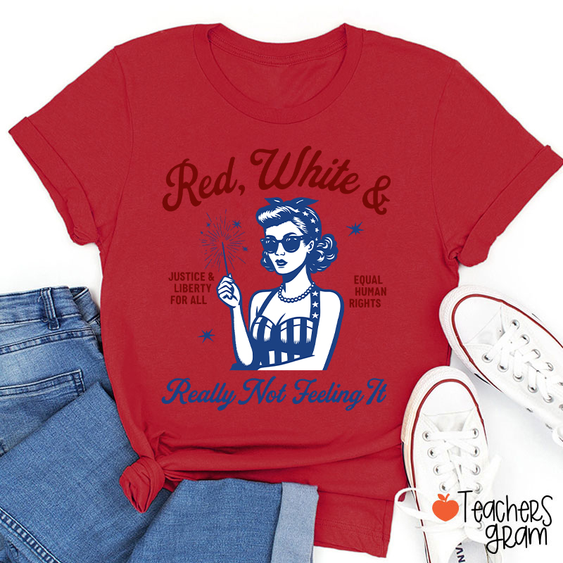 Red White Justice And Liberty Really Not Feeling It Teacher T-Shirt