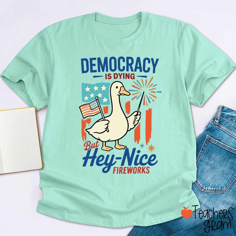 Democracy Is Dying But Hey-Nice Fireworks Teacher T-Shirt