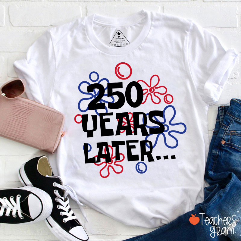 250 Years Later Teacher T-Shirt