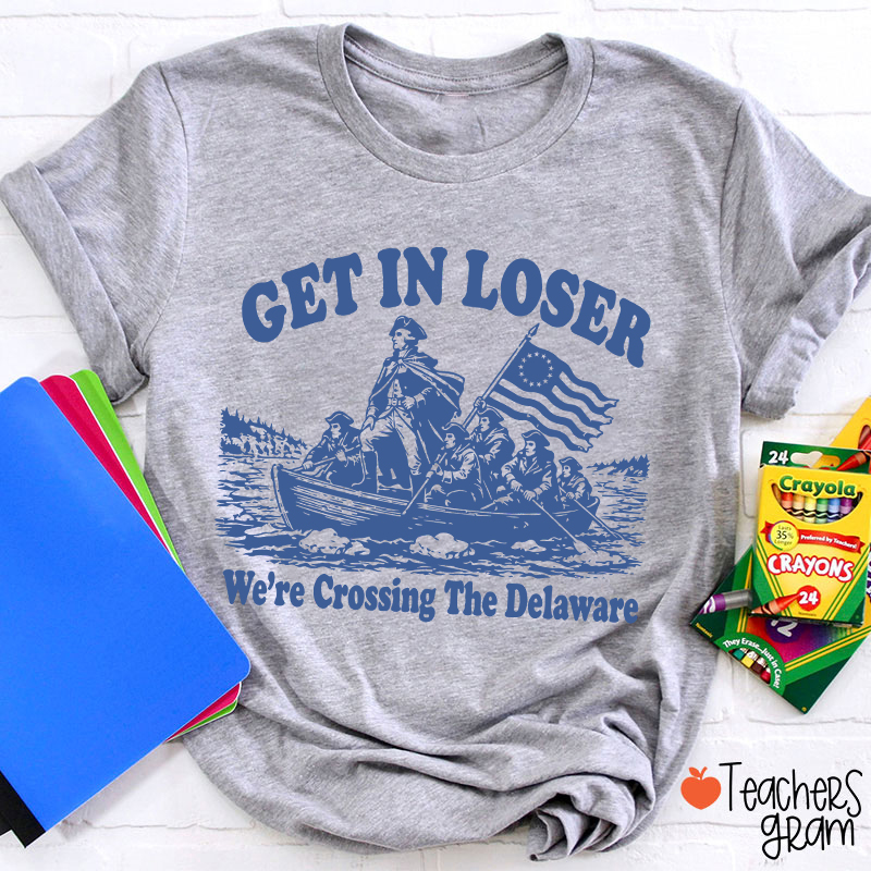 Retro Get In Loser We're Crossing The Delaware Teacher T-Shirt