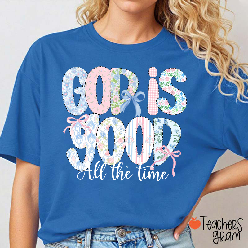 God Is Good All The Time Teacher T-Shirt