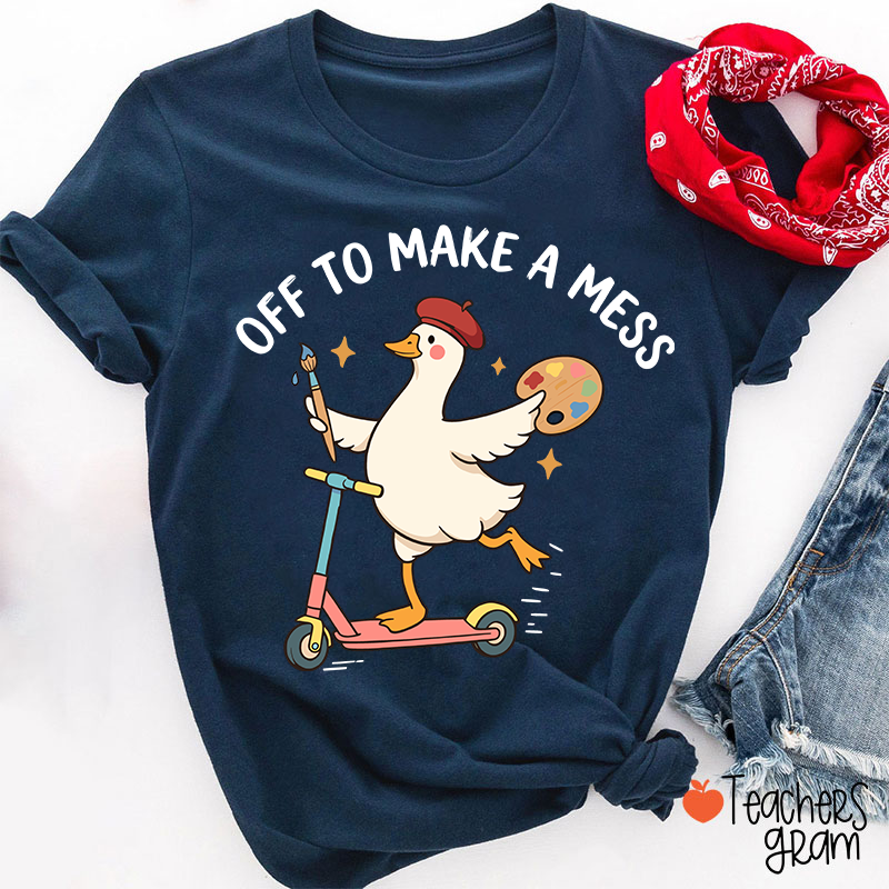 Off To Make A Mess Artist Duck Teacher T-Shirt
