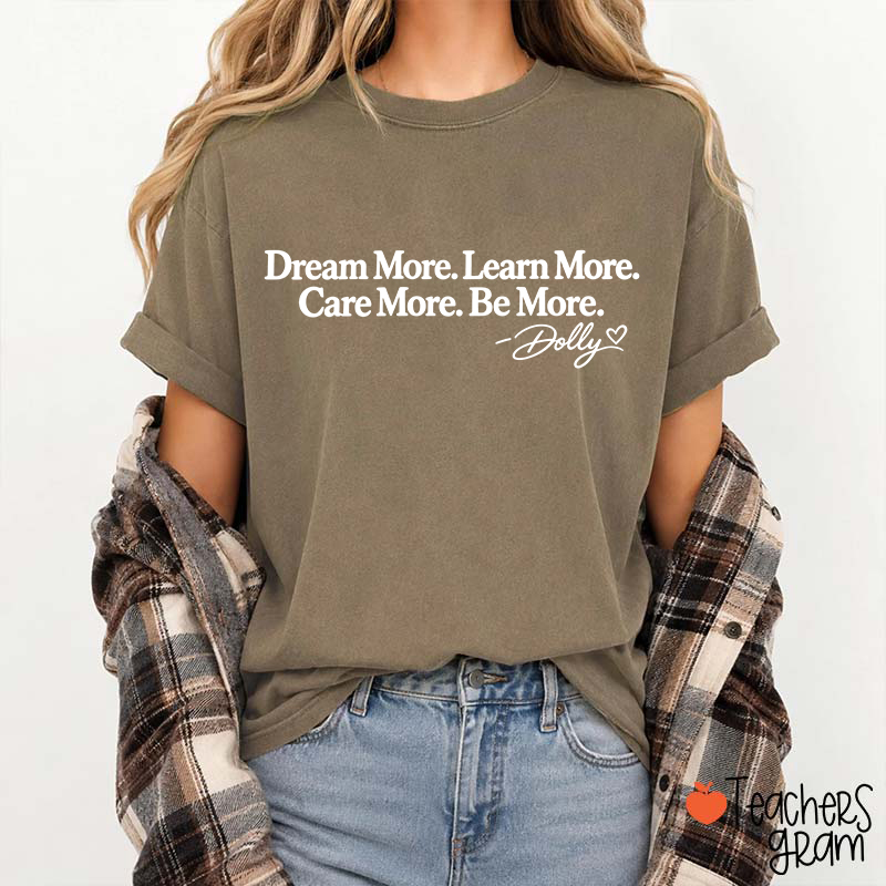 Dream More Learn More Care More Be More Dolly Quote Teacher T‑Shirt