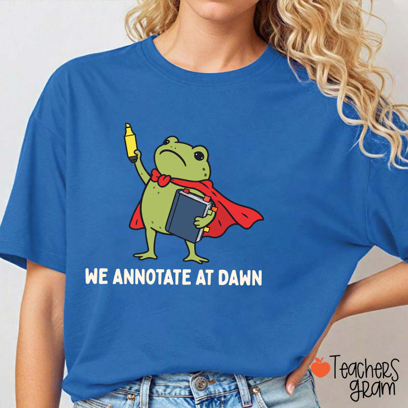 We Annotate At Dawn Teacher T-Shirt