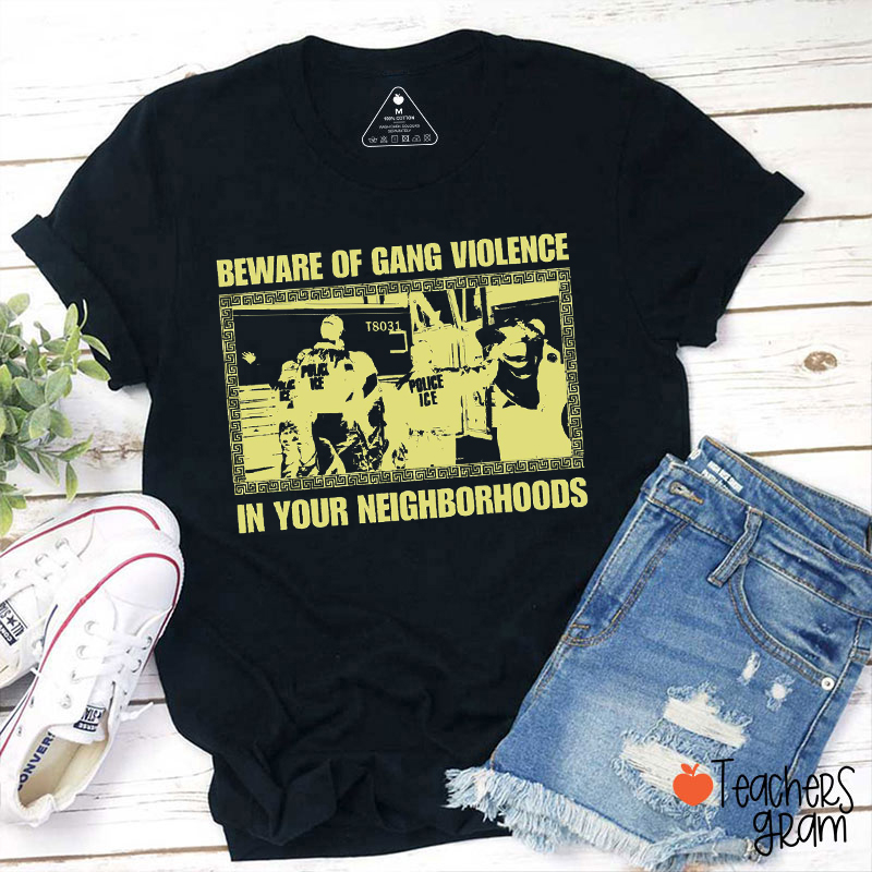 Beware Of Gang Violence In Your Neighborhoods Teacher T-Shirt