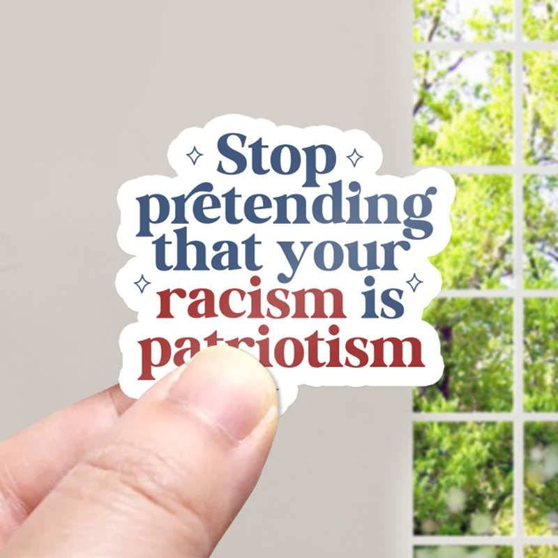 Stop Pretending That Your Racism Is Patriotism Teacher Stickers