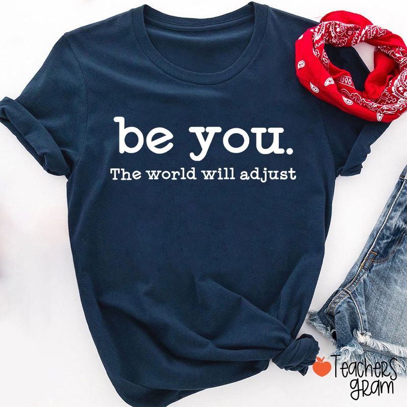 Be You The World Will Adjust Teacher T-Shirt