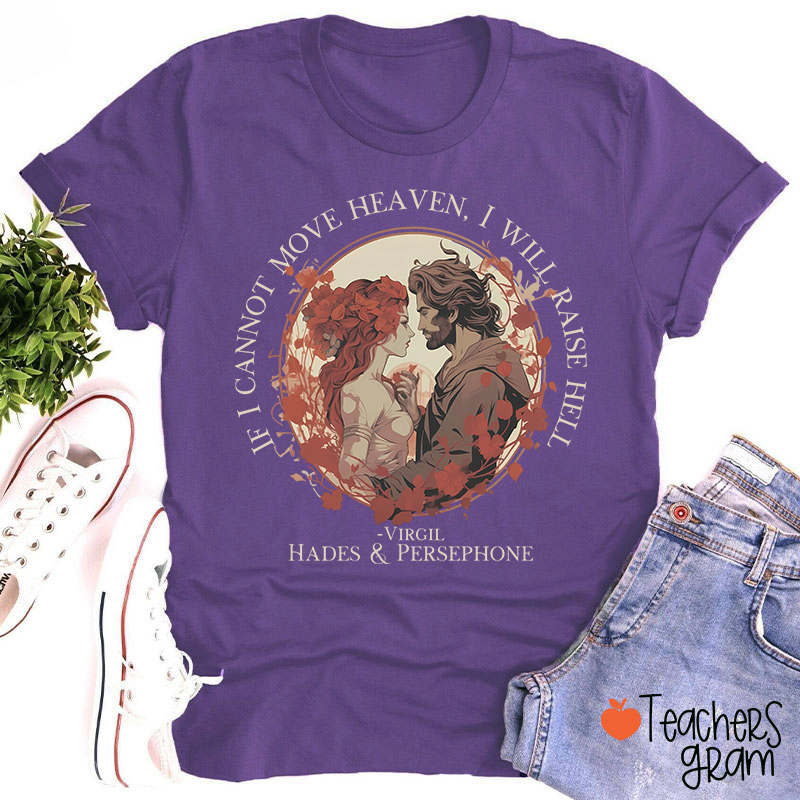 If I Cannot Move Heaven I Will Raise Hell Teacher T-Shirt