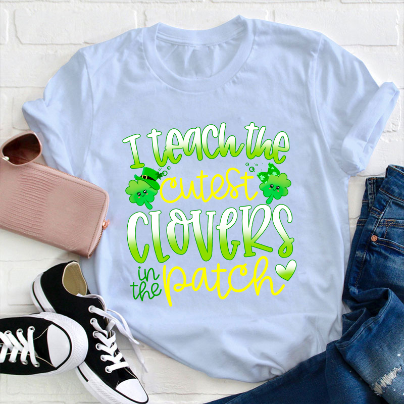 I Teach The Cutest Clovers In The Patch Teacher T-Shirt