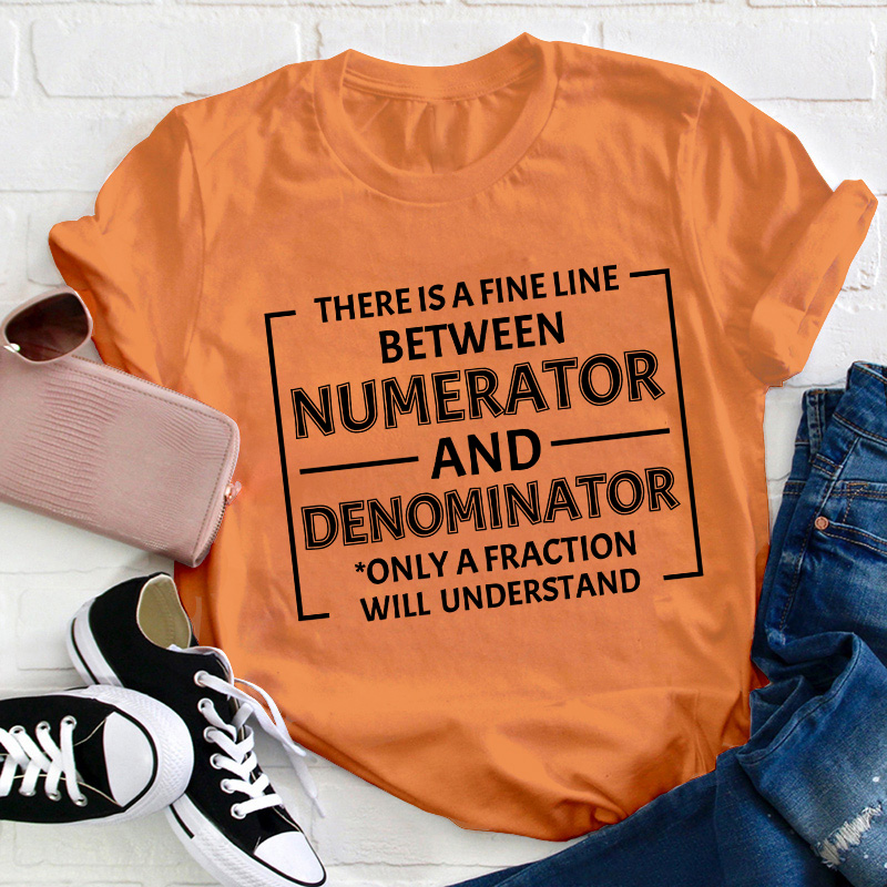There Is A Fine Line Between Numerator And Denominator Teacher T-Shirt