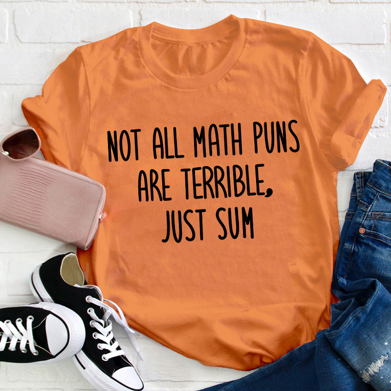 Not All Math Puns Are Terrible Just Sum Teacher T-Shirt
