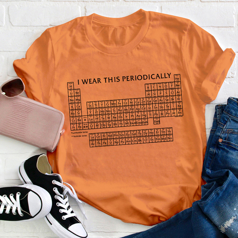 I Wear This Shirt Periodically Teacher T-Shirt