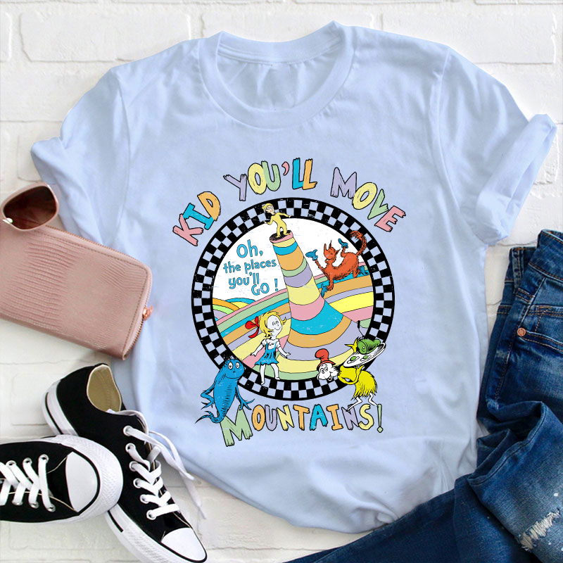 Kid You'll Move Mountains Teacher T-Shirt