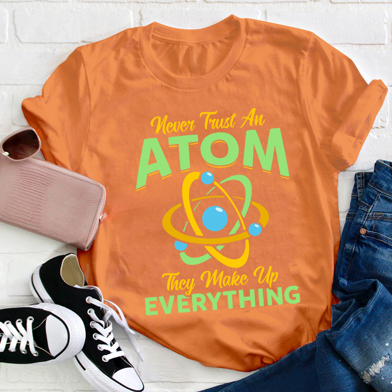 Never Trust An Atom Science Teacher T-Shirt