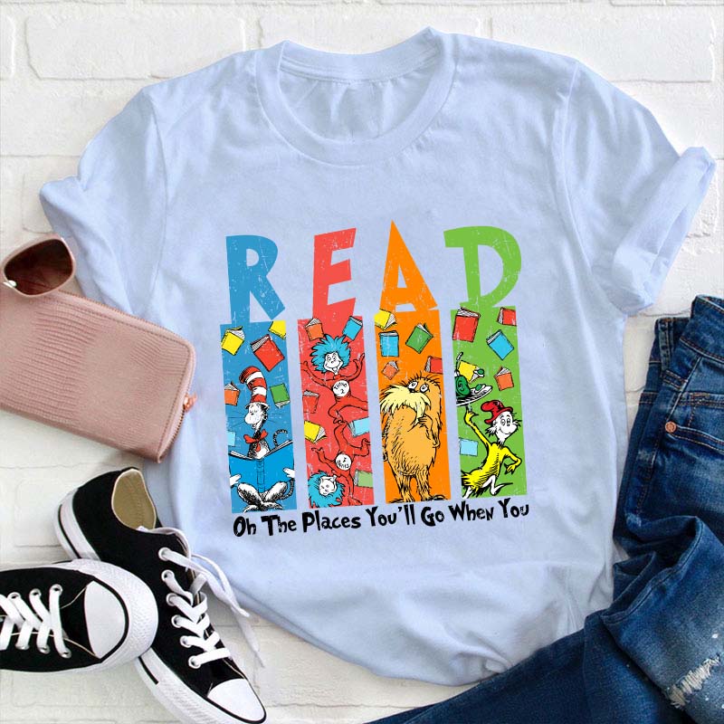 Oh The Places You'll Go When You Read Teacher T-Shirt