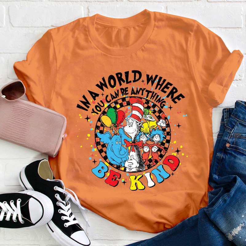 In A World Where You Can Be Anything Be Kind Teacher T-Shirt