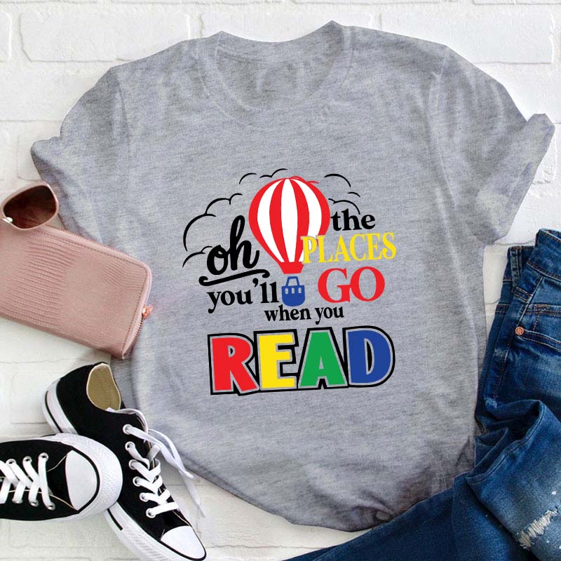 Hot Air Balloon The Places You'll Go When You Read Teacher T-Shirt