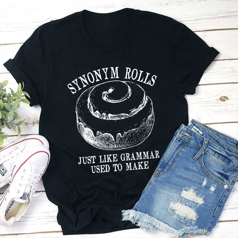 Synonym Rolls Just Like Grammar Used To Make Teacher T-Shirt