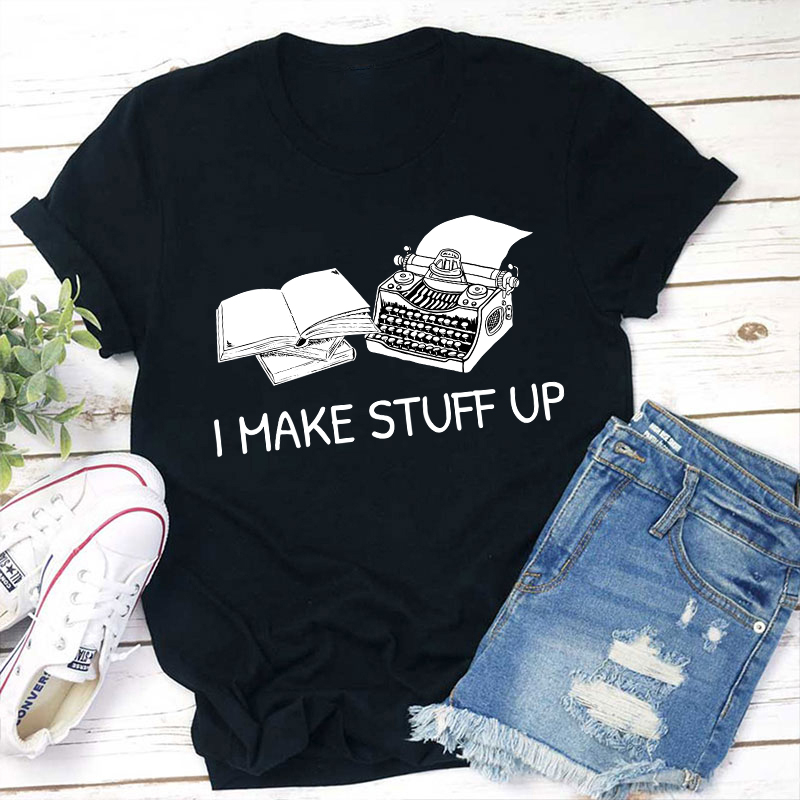 I Make Stuff Up Teacher T-Shirt