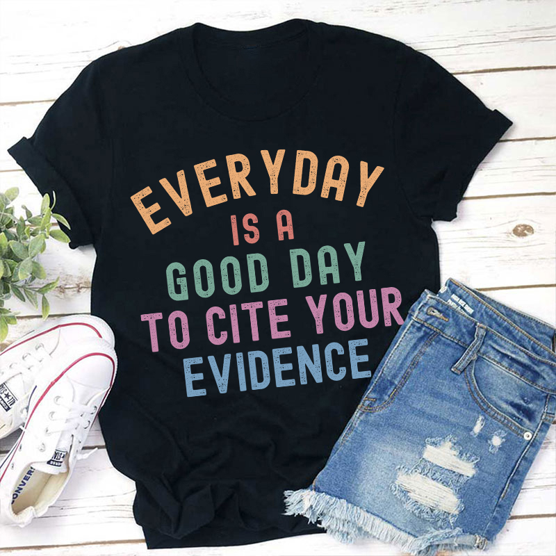 Everyday Is A Good Day To Cite Your Evidence Teacher T-Shirt Sale-Teachersgram