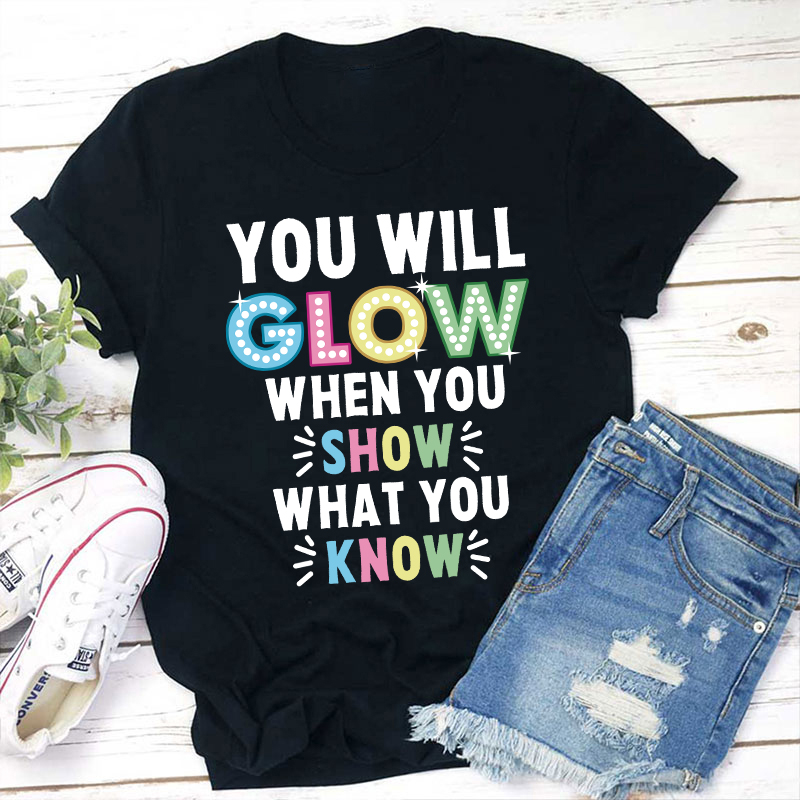 You Will Glow When You Show What You Know Teacher T-Shirt Sale-Teachersgram