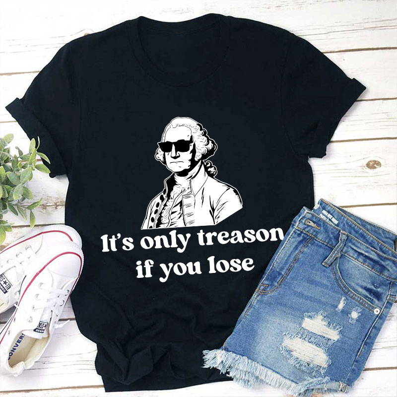 It's Only Treason If You Lose Teacher T-Shirt Sale-Teachersgram