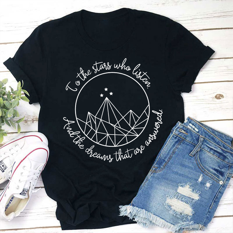 To The Stars Who Listen And The Dreams That Are Answered Teacher T-Shirt