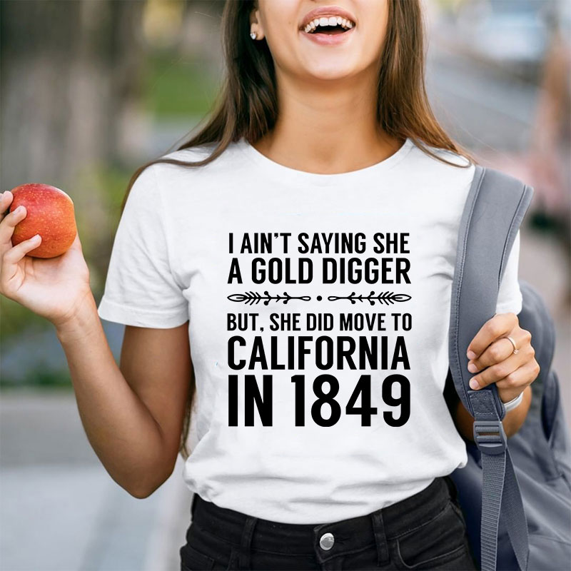 History Gold Digger She Moved To California In 1849 History Teacher T-Shirt