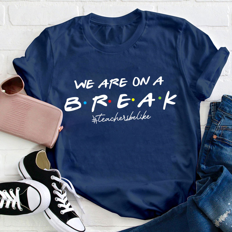 We Are On A Break Teachers Be Like Teacher T-Shirt