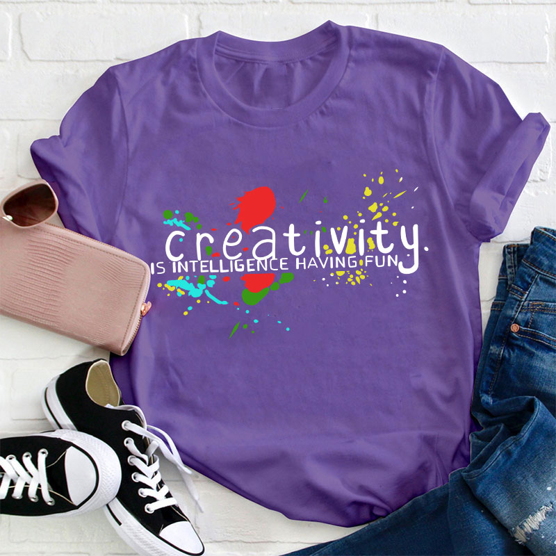 Creativity Is Intelligence Having Fun Teacher T-Shirt