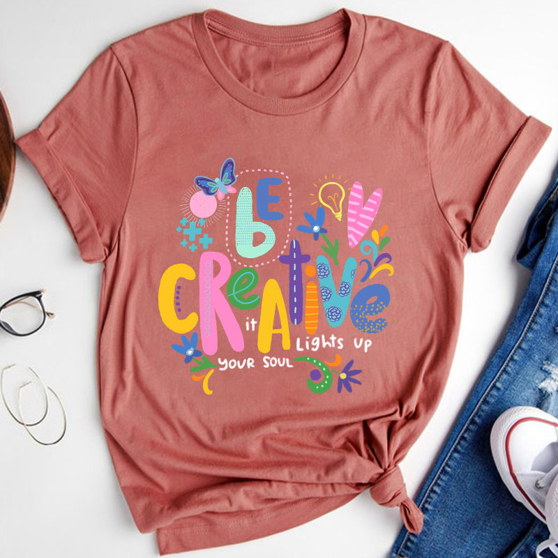Be Creative It Lights Up Your Soul Teacher T-Shirt
