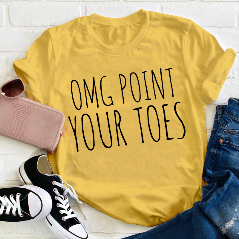 Omg Point Your Toes Teacher T-Shirt