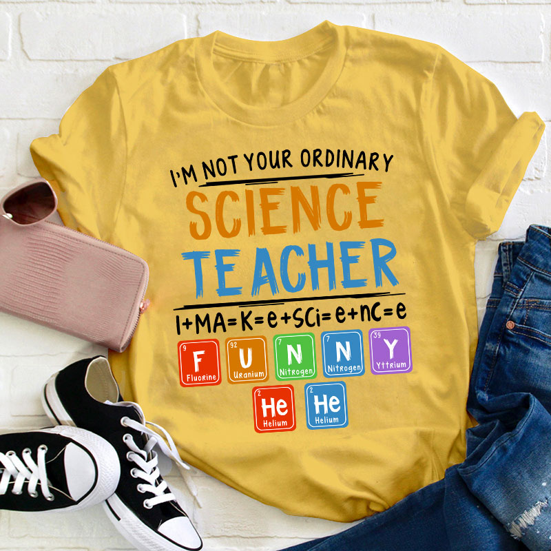 I’m Not Your Ordinary Science Teacher I Make Science Funny Teacher T-Shirt
