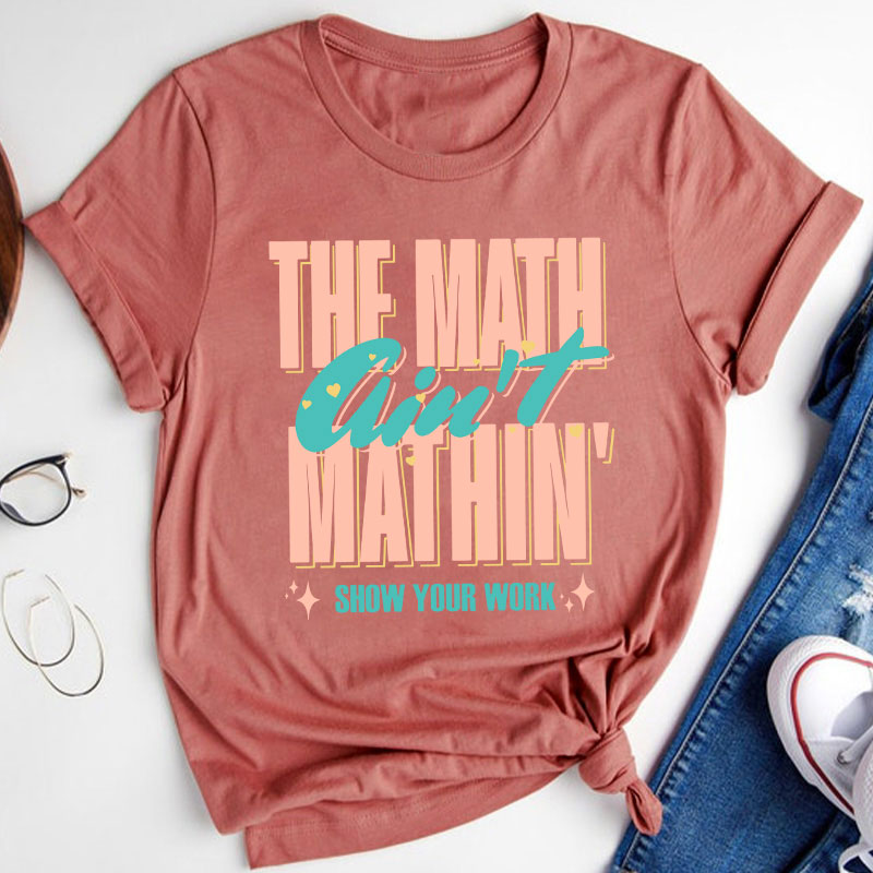 The Math Ain't Mathin Gift For Math Teacher T-Shirt