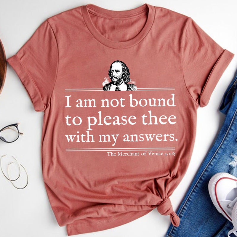 I Am Not Bound To Please Thee With My Answers Teacher T-Shirt